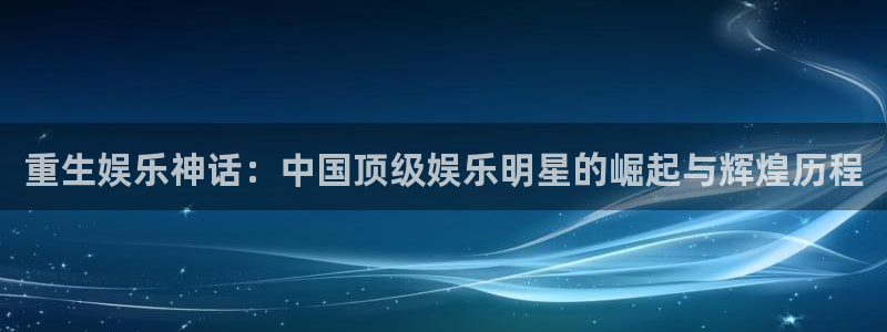 天狮娱乐：重生娱乐神话：中国顶级娱乐明星的崛起与辉煌历程